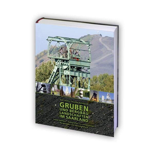 Gruben und Bergbaulandschaften im Saarland: Letzte Seilfahrt – Fotografien von Fördertürmen, Bergehalden und Absinkweihern Politics & History