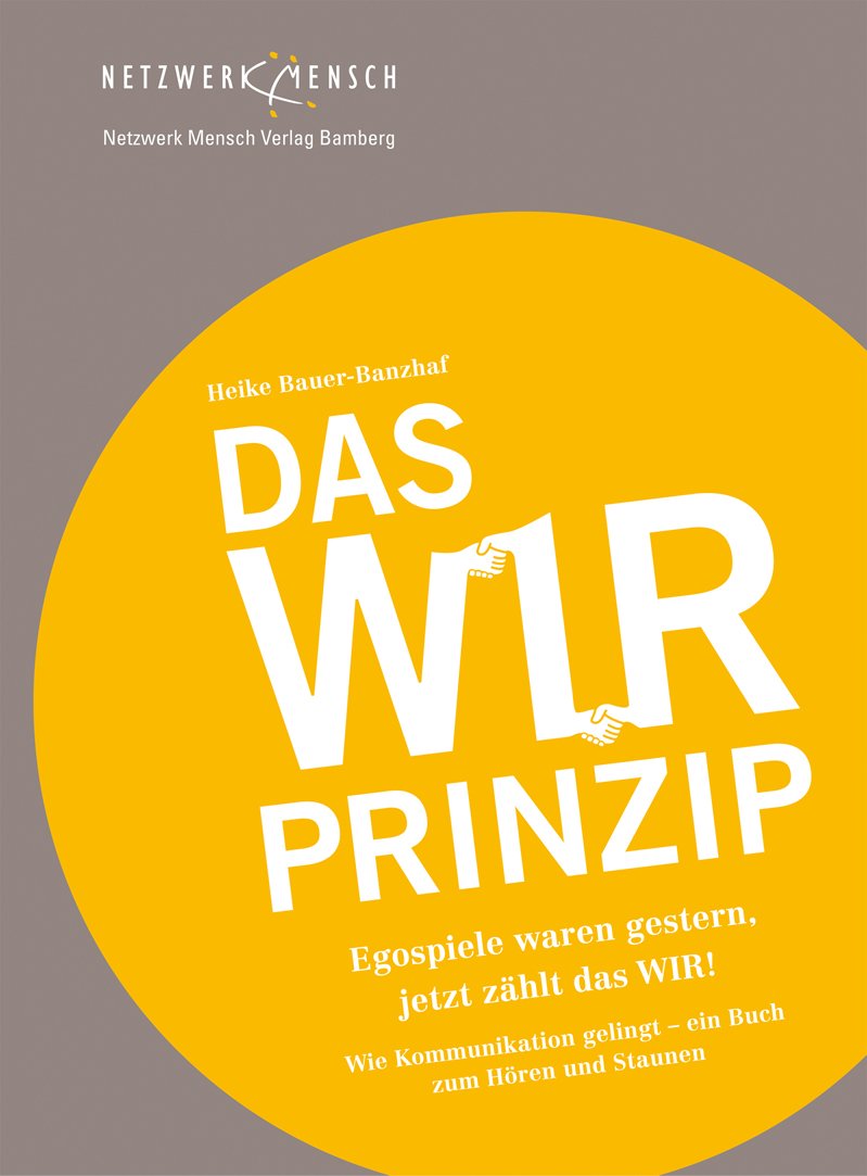 Das WIR-Prinzip: Egospiele waren gestern. Jetzt zählt das WIR! Books