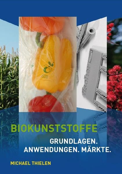 Biokunststoffe: Grundlagen. Anwendungen. Märkte Business & Technology