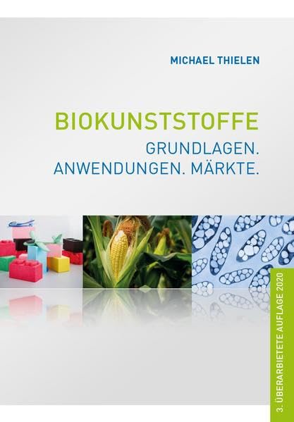 Biokunststoffe: Grundlagen. Anwendungen. Märkte Business & Technology