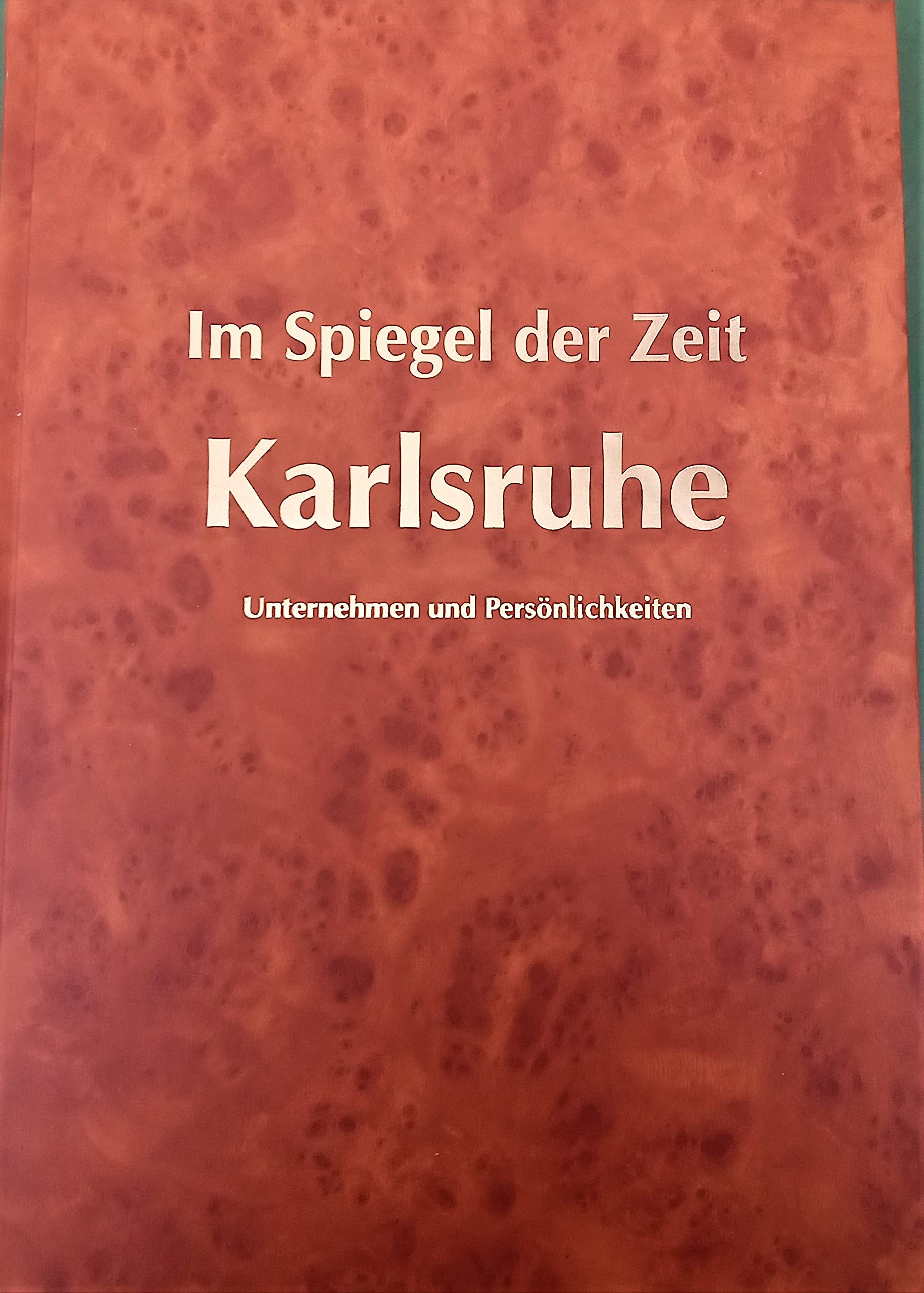 Im Spiegel der Zeit - Karlsruhe: Unternehmen und Persönlichkeiten Memories
