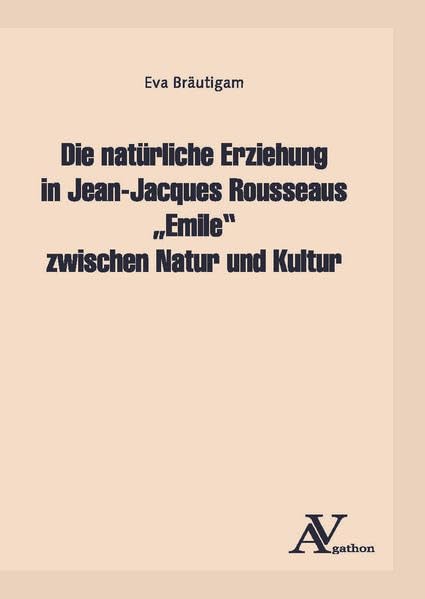 Die natürliche Erziehung in Jean-Jacques Rousseaus "Emile" zwischen Natur und Kultur Books