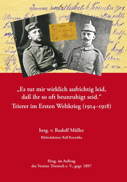 „Es tut mir wirklich aufrichtig leid, daß ihr so oft beunruhigt seid.“ Trierer im Ersten Weltkrieg (1914–1918). (Beihefte zum Neuen Trierischen Jahrbuch) Politics & History