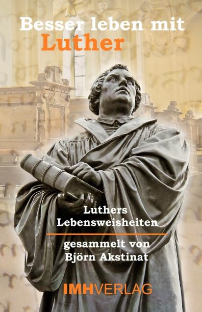 Besser leben mit Luther: Martin Luthers Lebensweisheiten - gesammelt von Björn Akstinat book