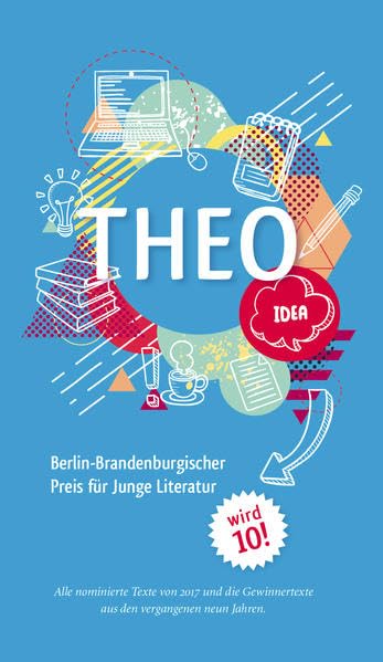 THEO – Berlin-Brandenburgischer Preis für Junge Literatur 2017: Alle nominierten Texte von 2017 und die Gewinnertexte aus den vergangenen neun Jahren Children's books
