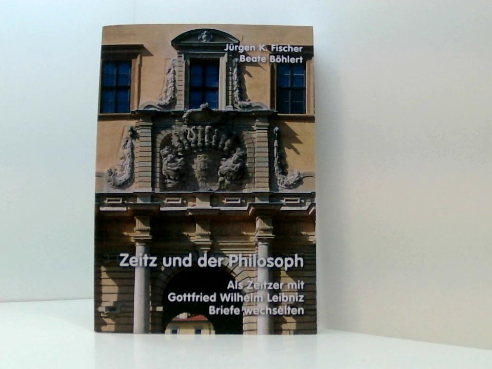 Zeitz und der Philosoph: Als Zeitzer mit Gottfried Wilhelm Leibniz Briefe wechselten Reference Books