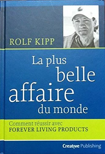 La plus belle affaire du monde Comment réussir avec Forever Living Products book