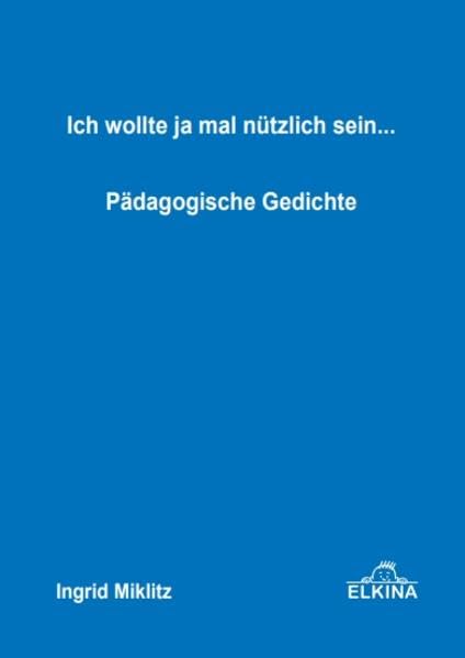 Ich wollte ja mal nützlich sein...: Pädagogische Gedichte Poetry