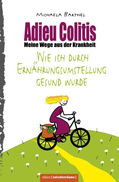 Adieu Colitis – Wirksame Wege aus der Krankheit – Ratgeber zur Selbsthilfe bei Colitis ulcerosa und Morbus Crohn, mit umfangreichen Rezeptteil für ... Kampf gegen unheilbare Krankheiten) Medicine