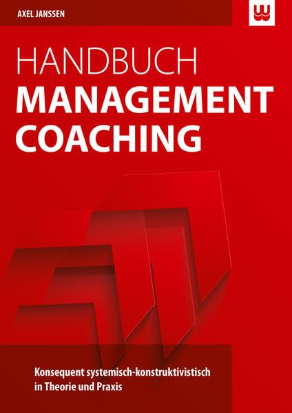 Handbuch Management Coaching: Konsequent systemisch-konstruktivistisch in Theorie und Praxis Law
