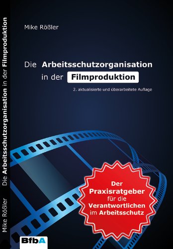 Die Arbeitsschutzorganisation in der Filmproduktion: Der Praxisratgeber für die Verantwortlichen im Arbeitsschutz Law