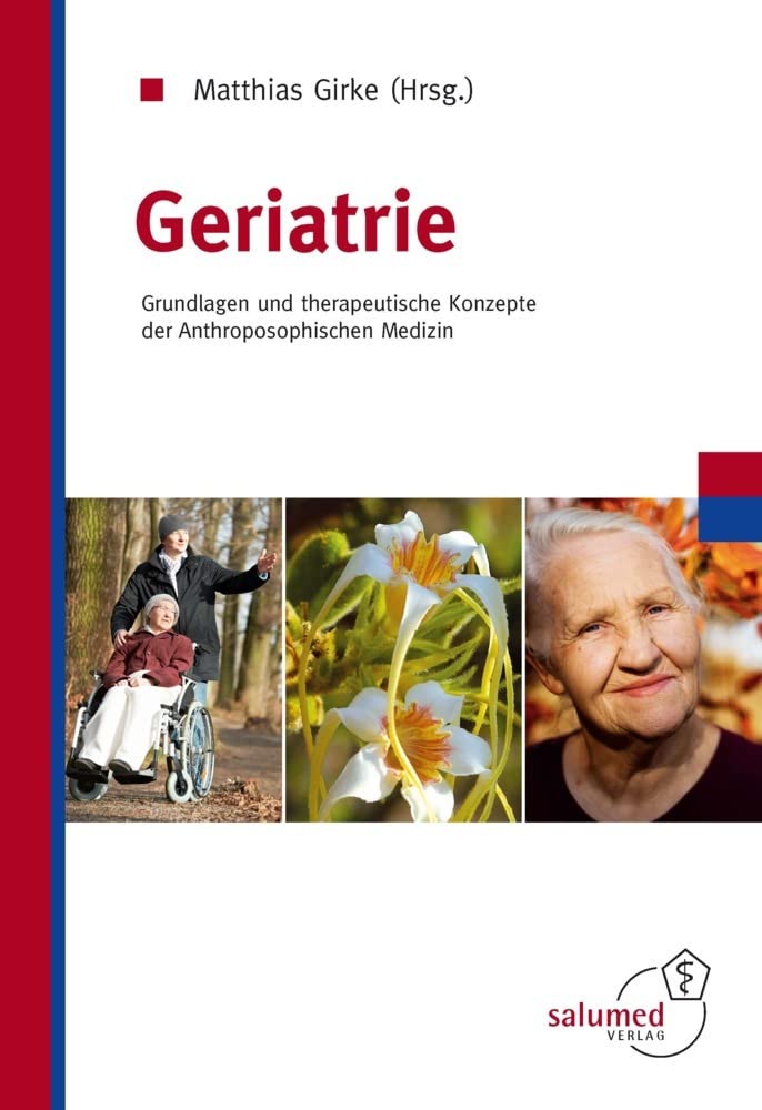 Geriatrie: Grundlagen und therapeutische Konzepte der Anthroposophischen Medizin: Grundlagen und therapeutischen Konzepte der Anthroposophiischen Medizin Medicine