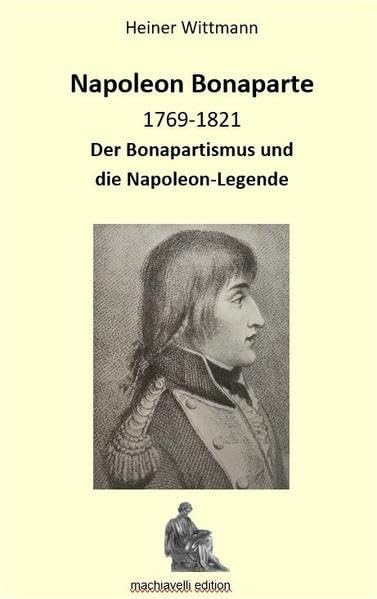 Napoleon Bonaparte 1769-1821: Der Bonapartismus und die Napoleon-Legende Books