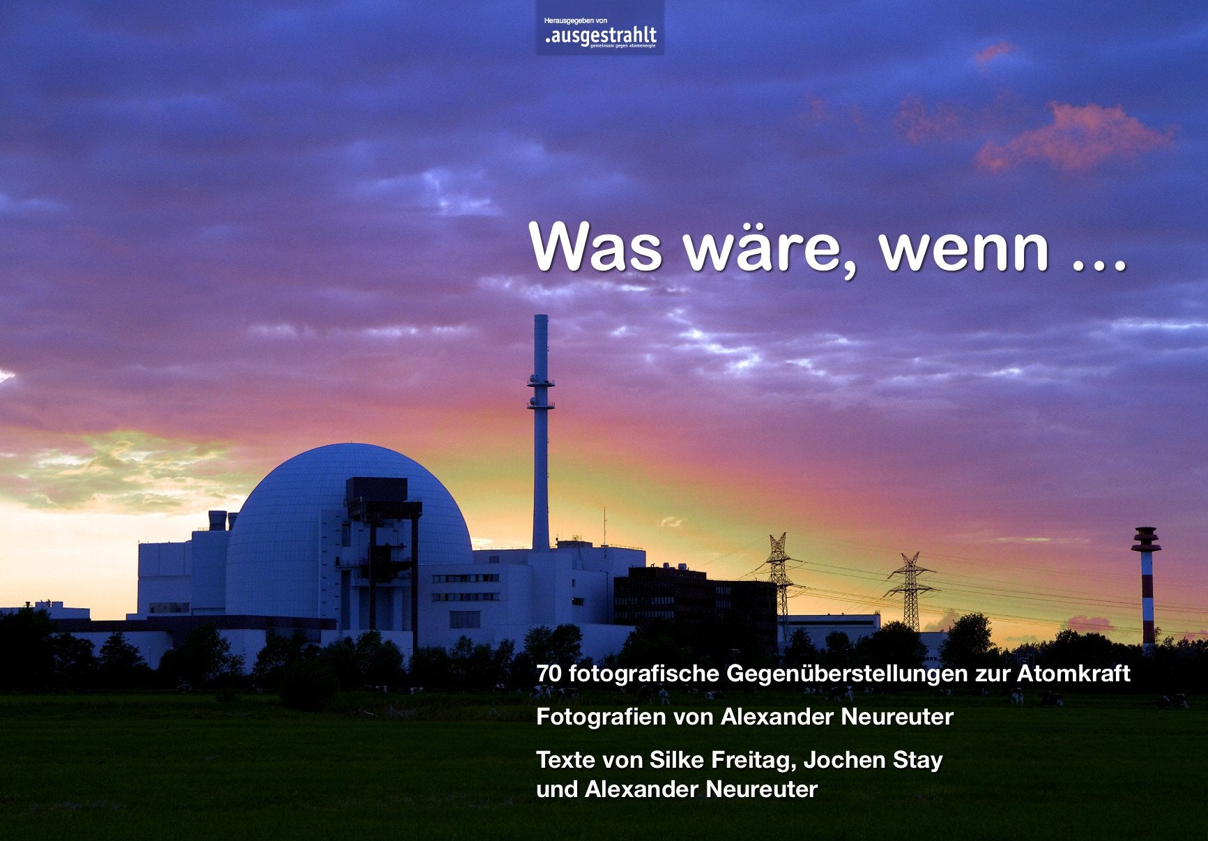 Was wäre, wenn ...: 70 fotografische Gegenüberstellungen zur Atomkraft Photography