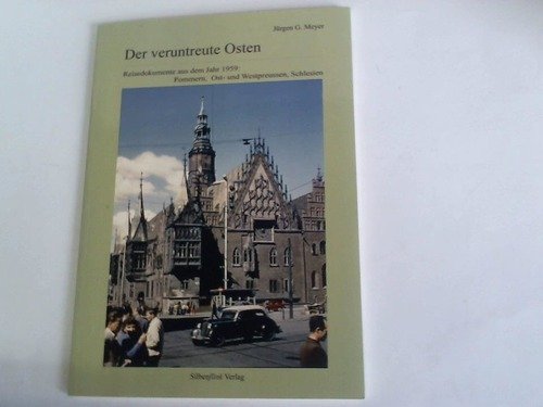 Der veruntreute Osten: Reisedokumente aus dem Jahr 1959: Pommern, Ost- und Westpreußen, Schlesien German history