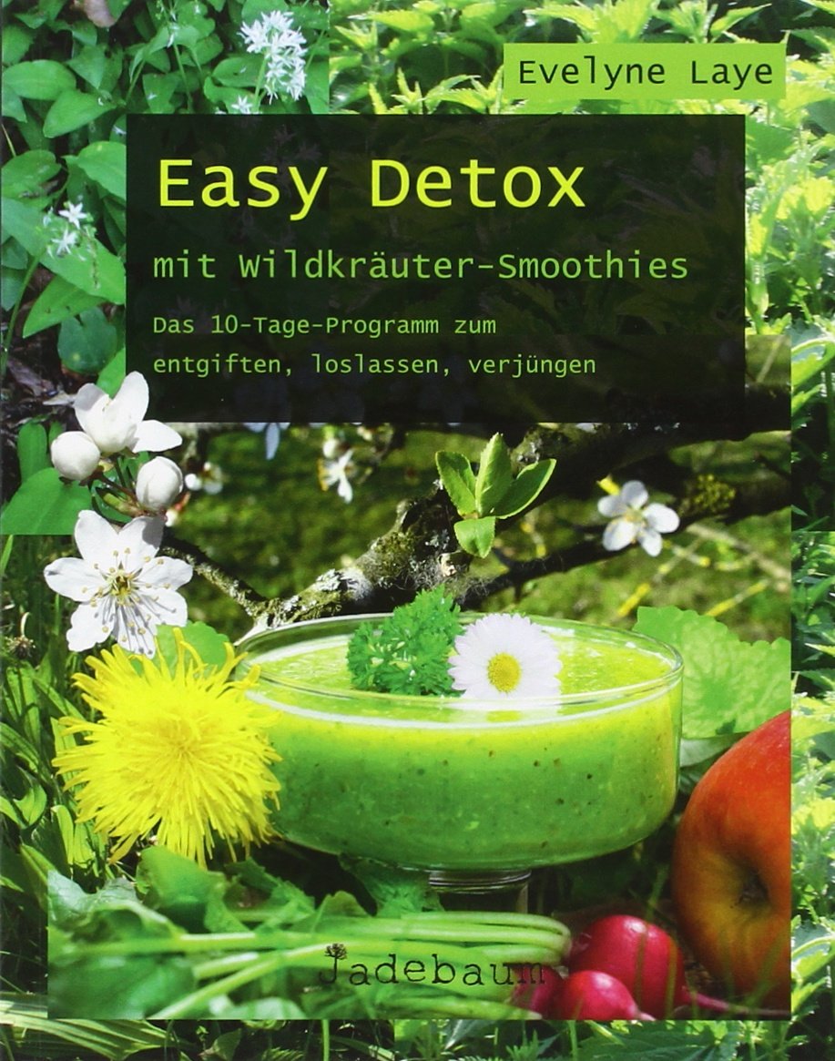 Easy Detox mit Wildkräuter-Smoothies: Das 10-Tage-Programm zum entgiften, loslassen, verjüngen Health, Nutrition & Fitness
