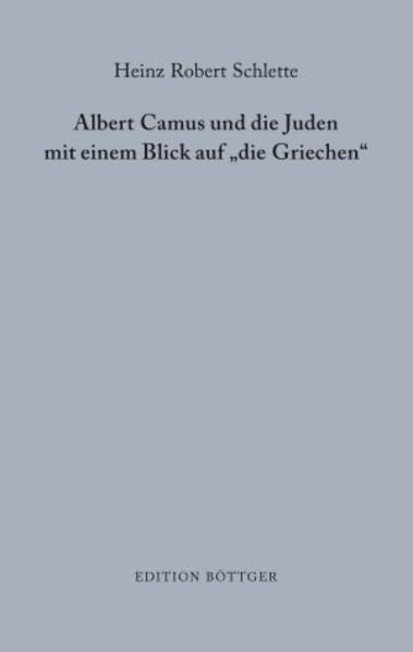 Albert Camus und die Juden mit einem Blick auf "die Griechen": mit einer Bibliographie der Arbeiten Heinz Robert Schlettes zu Albert Camus von 1957 - 2014 - Schlette, Heinz Robert book