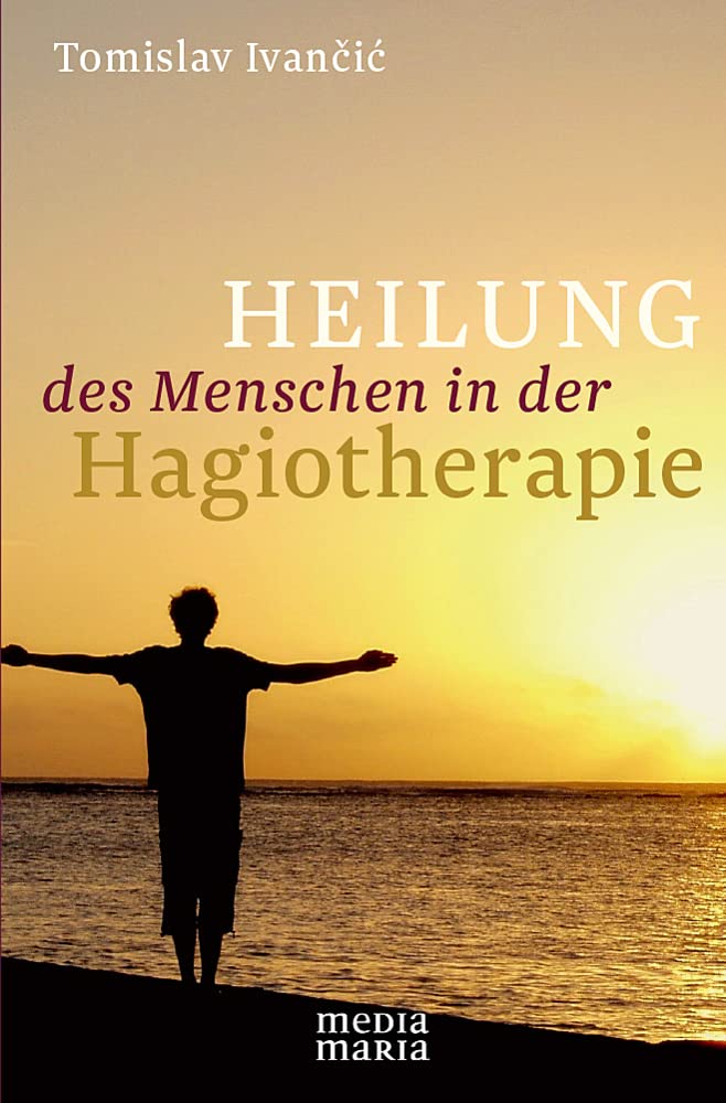 Heilung des Menschen in der Hagiotherapie: Hagiotherapeutische Anthropologie im Kontext der Therapie der Geistseele Social Sciences