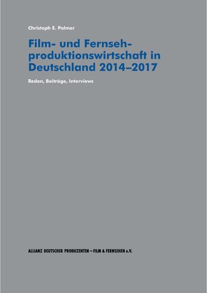 Film- und Fernsehproduktionswirtschaft in Deutschland 2014-2017: Reden, Beiträge, Interviews Media & Communication
