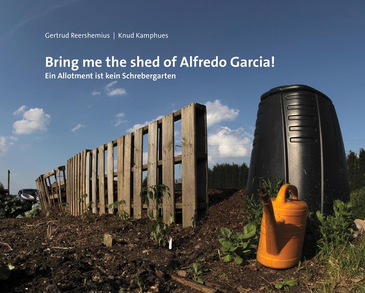Bring me the shed of Alfredo Garcia!: Ein Allotment ist kein Schrebergarten Essays & Short Stories