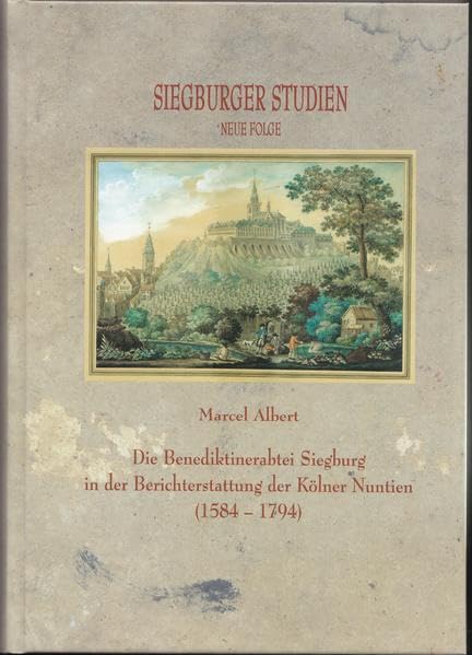 Die Benediktinerabtei Siegburg in der Berichterstattung der Kölner Nuntien (1584 - 1794). (Siegburger Studien. Neue Folge) Politics & History