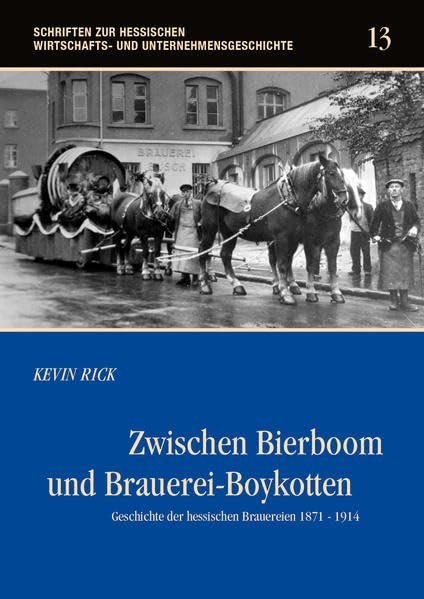 Zwischen Bierboom und Brauerei-Boykotten: Geschichte der hessischen Brauereien 1871-1914 (Schriften zur hessischen Wirtschafts- und Unternehmensgeschichte) Politics & History