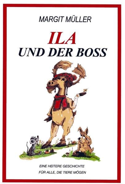 ILA UND DER BOSS: Eine heitere Geschichte, für Junge und Ältere und alle, die Tiere mögen Contemporary literature