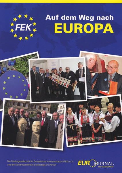Auf dem Weg nach Europa - FEK - Jahrbuch 2015: Die Fördergesellschaft für Europäische Kommunikation (FEK) e.V. und die Neudrossenfelder Europatage im Porträt Politics & History