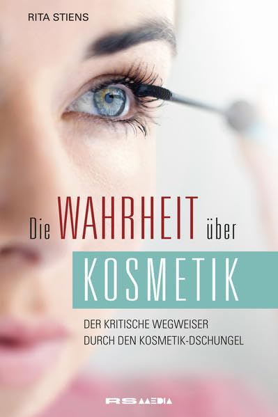 Die Wahrheit über Kosmetik: Der kritische Wegweiser durch den Kosmetik-Dschungel Leisure, Home & Garden