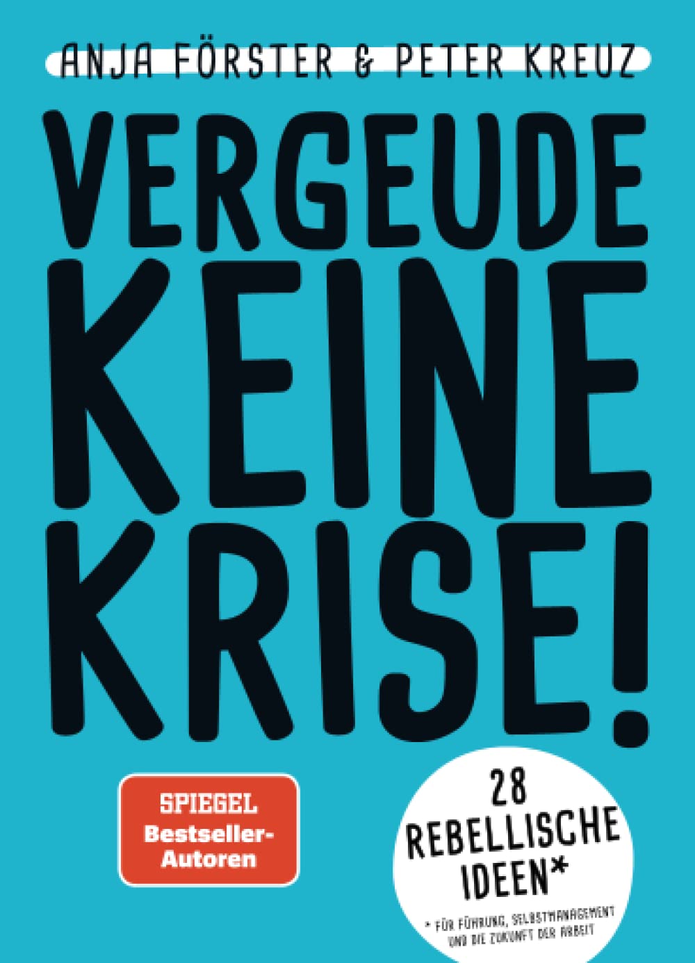 VERGEUDE KEINE KRISE!: 28 rebellische Ideen für Führung, Selbstmanagement und die Zukunft der Arbeit Business, Finance & Career