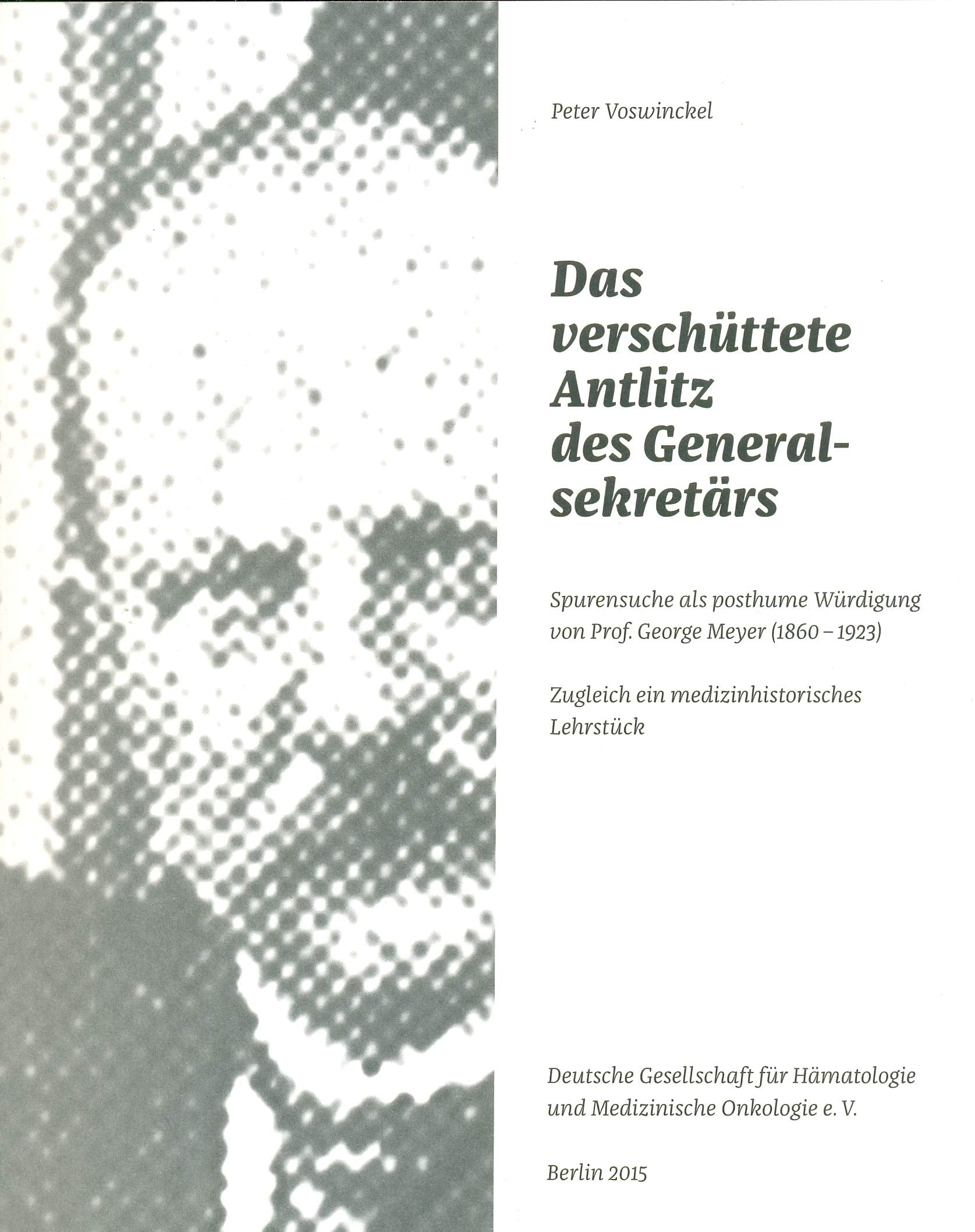 Das verschüttete Antlitz des Generalsekretärs : Spurensuche als posthume Würdigung von Prof. George Meyer (1860-1923) : zugleich ein medizinhistorisches Lehrstück. Memories