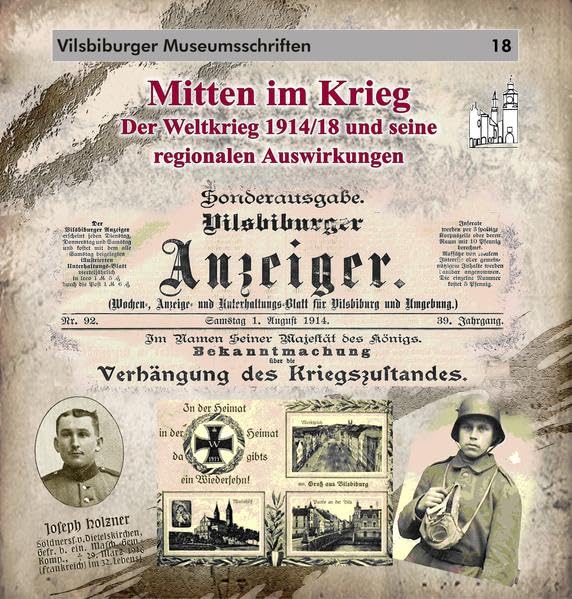 Mitten im Krieg - Der Weltkrieg 1914/18 und seine regionalen Auswirkungen (Vilsbiburger Museumsschriften) Politics & History