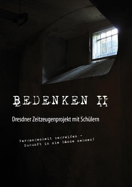 BEDENKEN II. Dresdner Zeitzeugenprojekt mit Schülern: Buch zum gleichnamigen Schülerprojekt und der Ausstellung German history