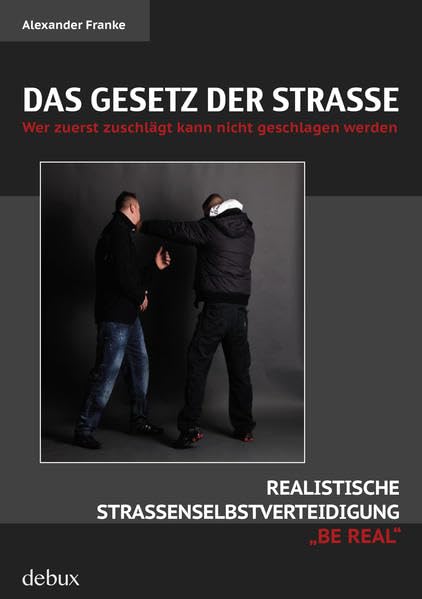 Das Gesetz der Straße: Wer zuerst zuschlägt kann nicht geschlagen werden. Realistische Straßenselbstverteidigung "BE REAL" Leisure & Fun