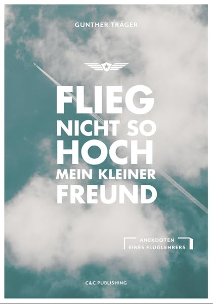 Flieg nicht so hoch mein kleiner Freund: Anekdoten eines Fluglehrers Fiction