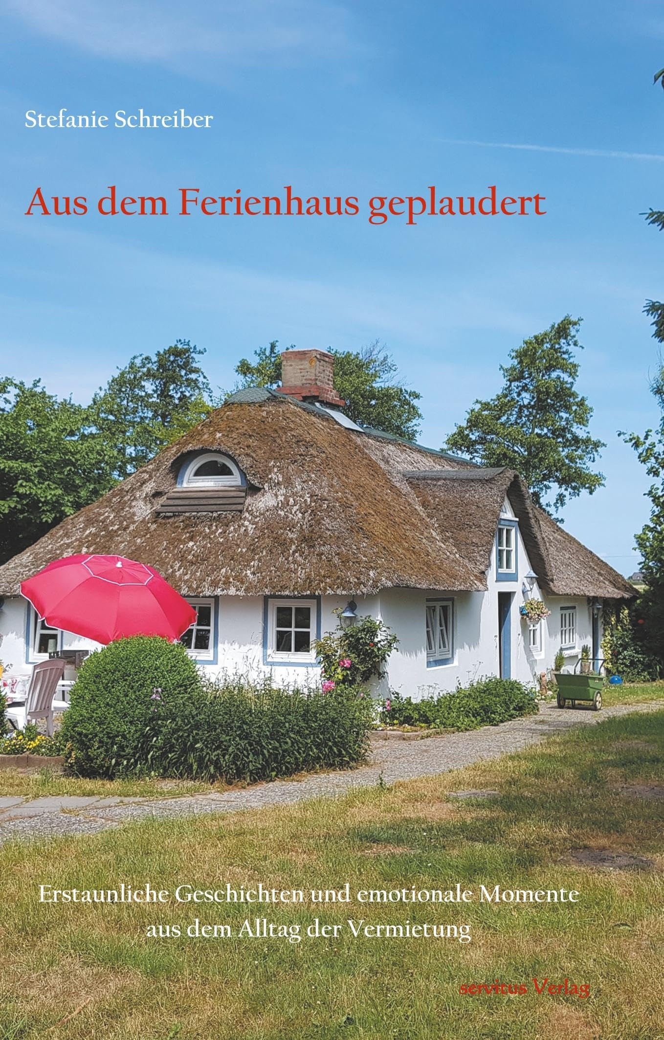 Aus dem Ferienhaus geplaudert: Erstaunliche Geschichten und emotionale Momente aus dem Alltag der Vermietung Essays & Short Stories