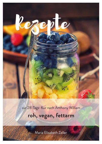 Rezepte zur 28 Tage Kur nach A. William: roh, vegan, fettarm Cooking & Enjoying