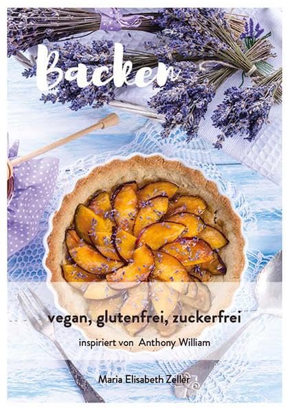 Backen nach den Empfehlungen von Anthony William: vegan, glutenfrei, zuckerfrei Cooking & Enjoying