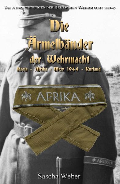 Die Auszeichnungen der Deutschen Wehrmacht 1939-1945 - "Die Ärmelbänder der Wehrmacht" - (Wehrmacht, Kriegsmarine, Militaria, Orden u. Ehrenzeichen, Abzeichen, Combat Awards, Auszeichnungen) book