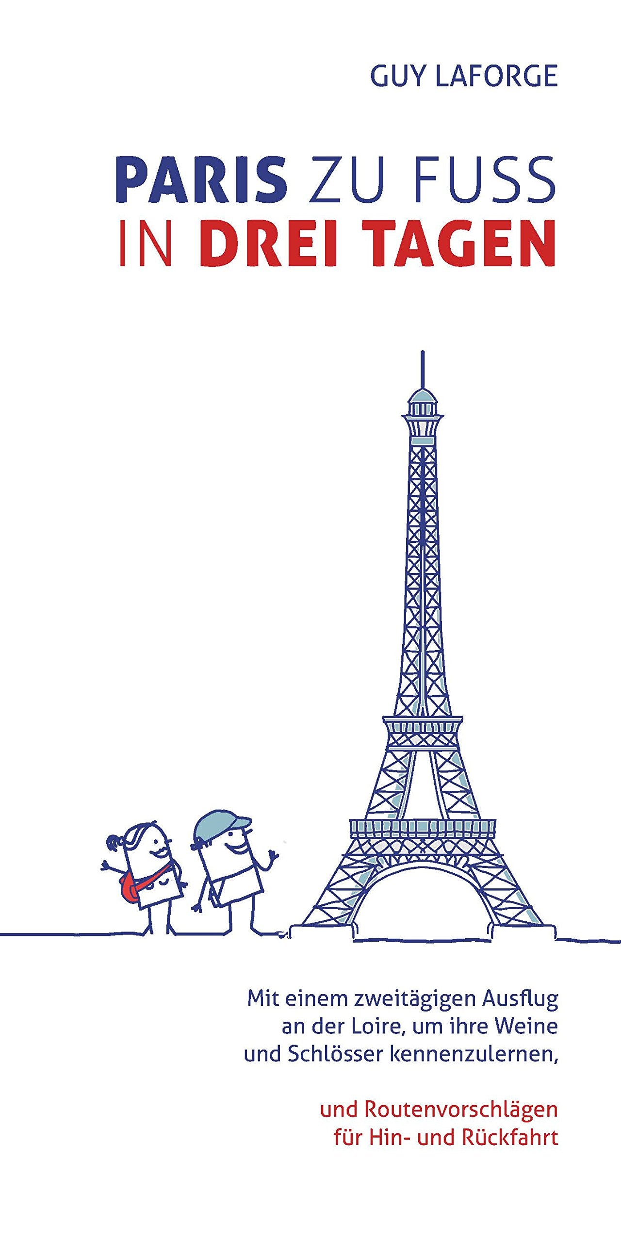 Paris zu Fuss in drei Tagen: Mit einem zweitägigem Ausflug an der Loire, um ihre Weine und Schlösser kennenzulernen Travel Books