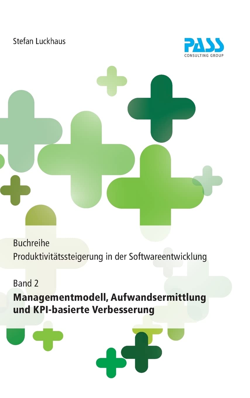 Buchreihe: Produktivitätssteigerung in der Softwareentwicklung, Teil 2: Managementmodell, Aufwandsermittlung und KPI-basierte Verbesserung Computer Science
