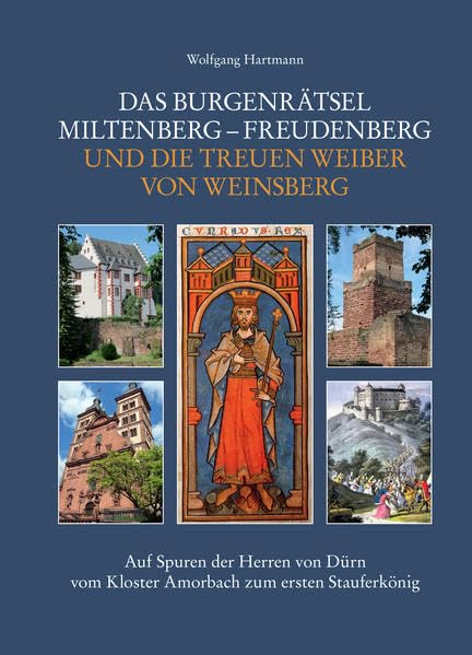 Das Burgenrätsel Miltenberg-Freudenberg und die treuen Weiber von Weinsberg: Auf Spuren der Herren von Dürn vom Kloster Amorbach zum ersten Stauferkönig Politics & History