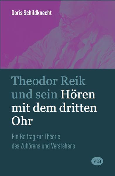 Theodor Reik und sein Hören mit dem dritten Ohr: Ein Beitrag zur Theorie des Zuhörens und Verstehens Psychology