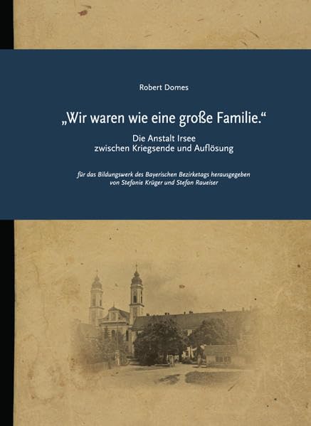 „Wir waren wie eine große Familie.“: Die Anstalt Irsee zwischen Kriegsende und Auflösung (Impulse: ISSN 1867-7118) Medicine