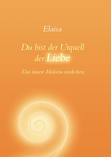 Du bist der Urquell der Liebe: Das innere Heilsein entdecken Religion & Esotericism