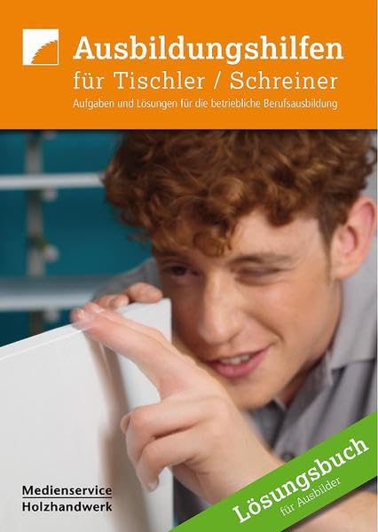 Ausbildungshilfen für Tischler /Schreiner: Aufgaben und Lösungen für die betriebliche Berufsausbildung Business, Finance & Career