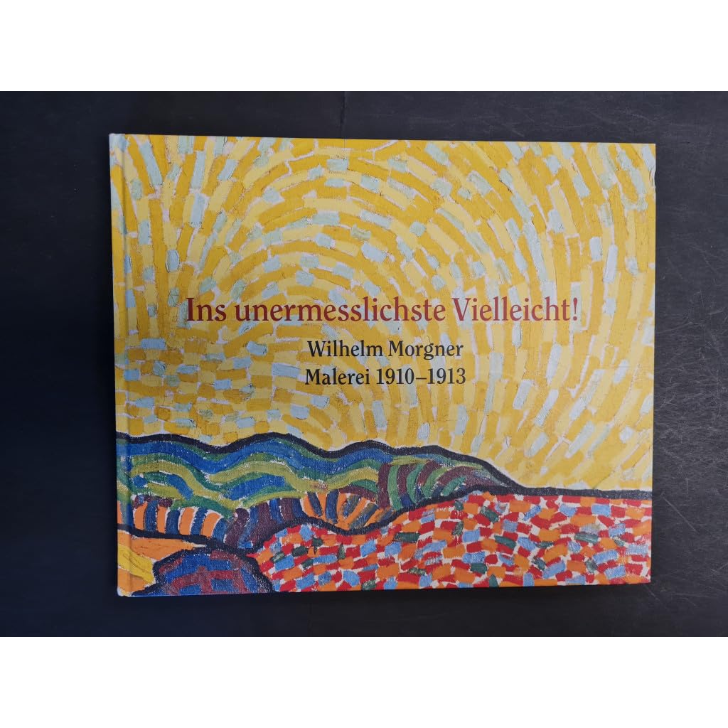Ins unermesslichste Vielleicht! Wilhelm Morgner. Malerei 1910-1913 - Müller, Karsten book