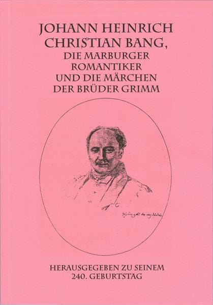 Johann Heinrich Christian Bang, die Marburger Romantiker und die Märchen der Brüder Grimm: Herausgegeben zu seinem 240. Geburtstag Contemporary literature