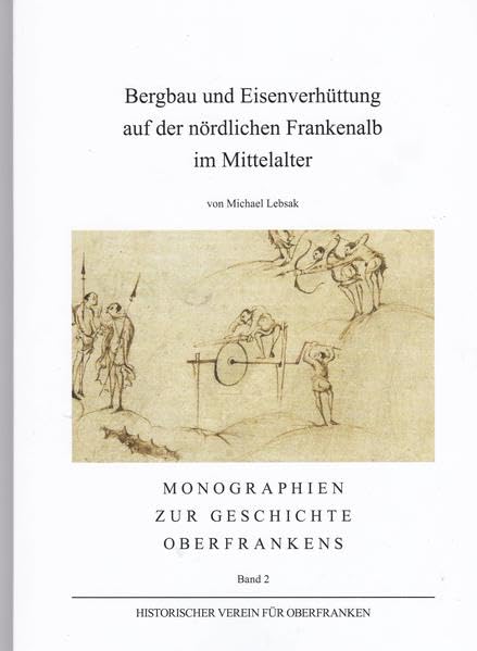 Bergbau und Eisenverhüttung auf der nördlichen Frannkenalb im MIttelalter (Monographien zur Geschichte Oberfrankens) Natural Sciences