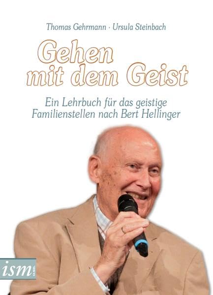 Gehen mit dem Geist: Ein Lehrbuch für das geistige Familienstellen nach Bert Hellinger Philosophy